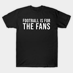 Football Is For The Fans T-Shirt